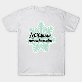 Let it snow somewhere T-Shirt